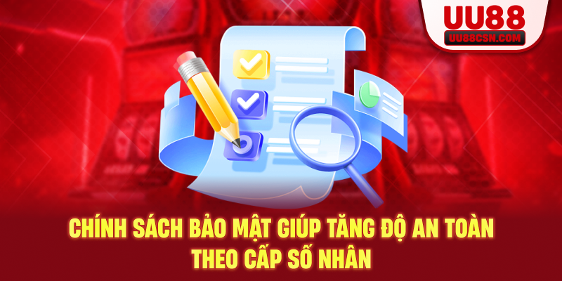Chính sách bảo mật giúp tăng độ an toàn theo cấp số nhân