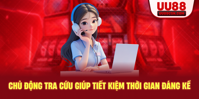 Chủ động tra cứu giúp tiết kiệm thời gian đáng kể