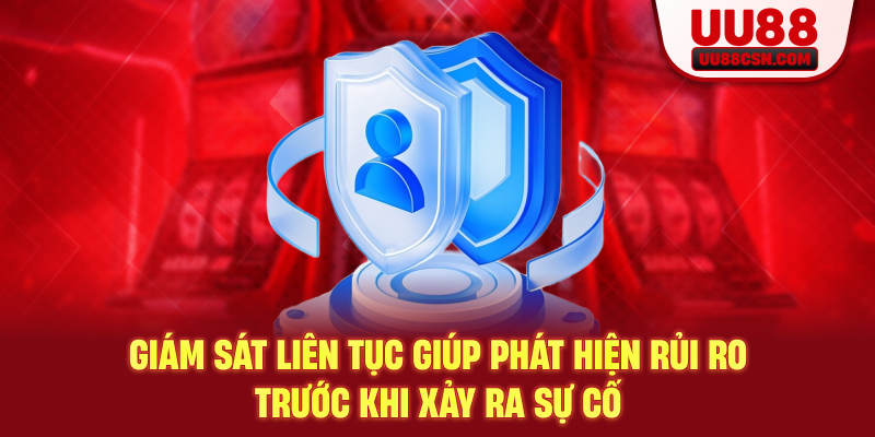 Giám sát liên tục giúp phát hiện rủi ro trước khi xảy ra sự cố