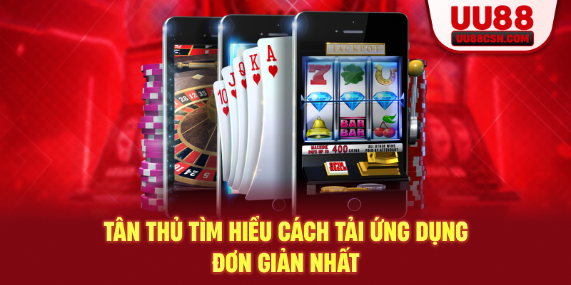 Tân thủ tìm hiểu cách tải ứng dụng đơn giản nhất
