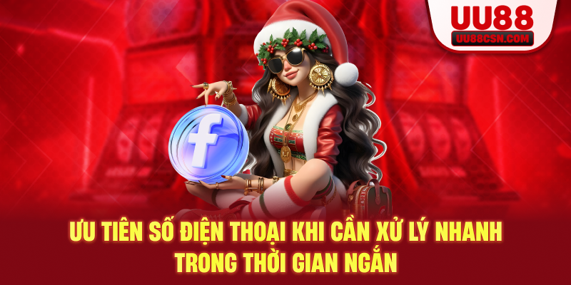 Ưu tiên số điện thoại khi cần xử lý nhanh trong thời gian ngắn